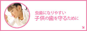 虫歯になりやすい子供の歯を守るために