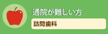 通院が難しい方 ・ 訪問歯科